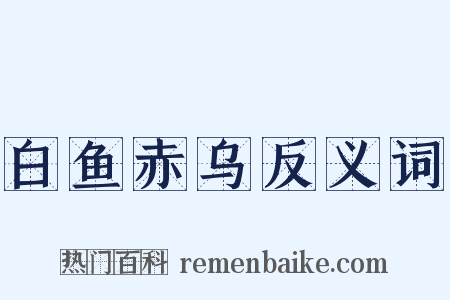 白鱼赤乌反义词是什么意思的图片